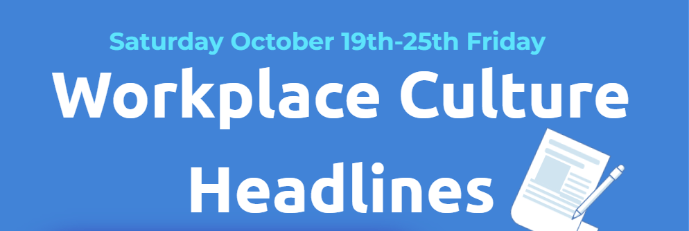 Workplace Culture Headlines (Saturday 10/19-Friday 10/25/204)