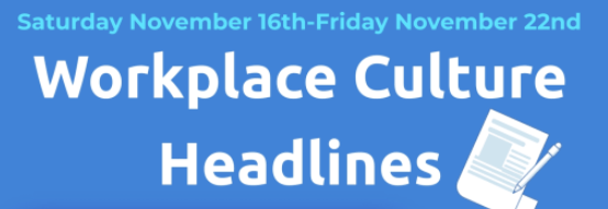 Workplace Culture Headlines (November 16th-November&nbsp;22nd)